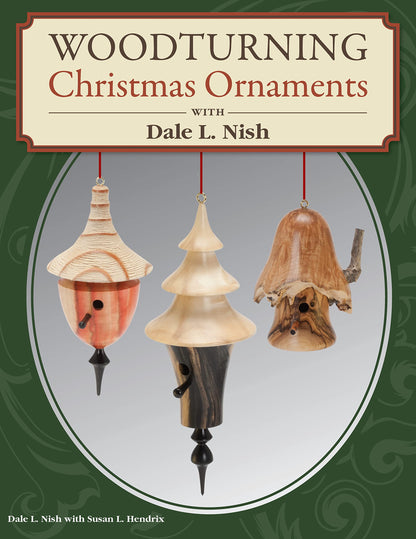 Woodturning Christmas Ornaments with Dale L. Nish (Fox Chapel Publishing) Step-by-Step Instructions & Photos for 12 Elegant Wood-Turned Pieces to