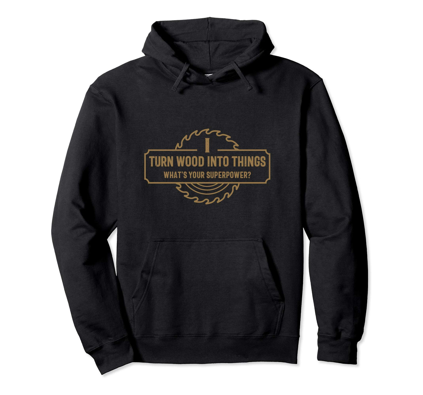 I Turn Wood Into Things What's Your Superpower - Woodworking Pullover Hoodie