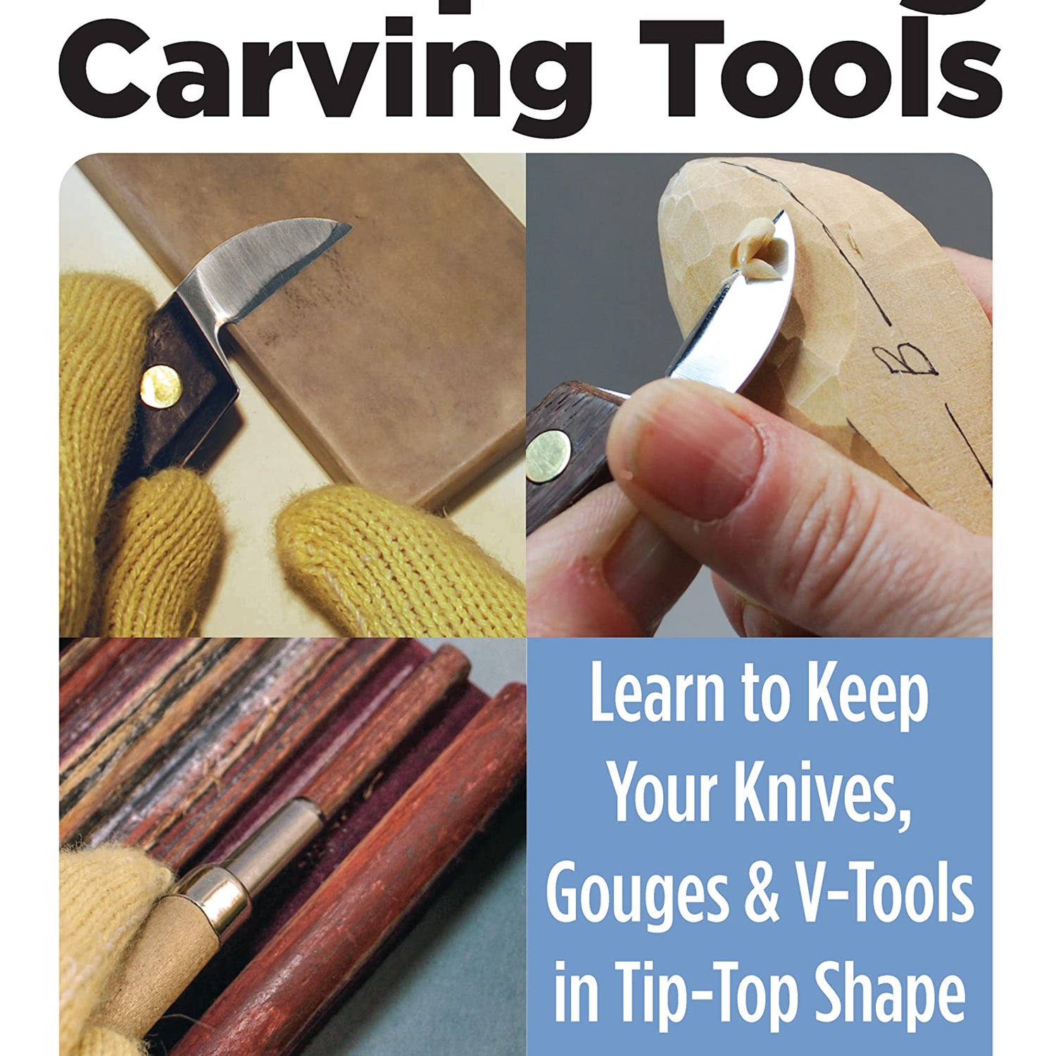 Beginner's Guide to Sharpening Carving Tools: Learn to Keep Your Knives, Gouges & V-Tools in Top-Top Shape (Fox Chapel Publishing) Honing Techniques Fox Chapel Publishing