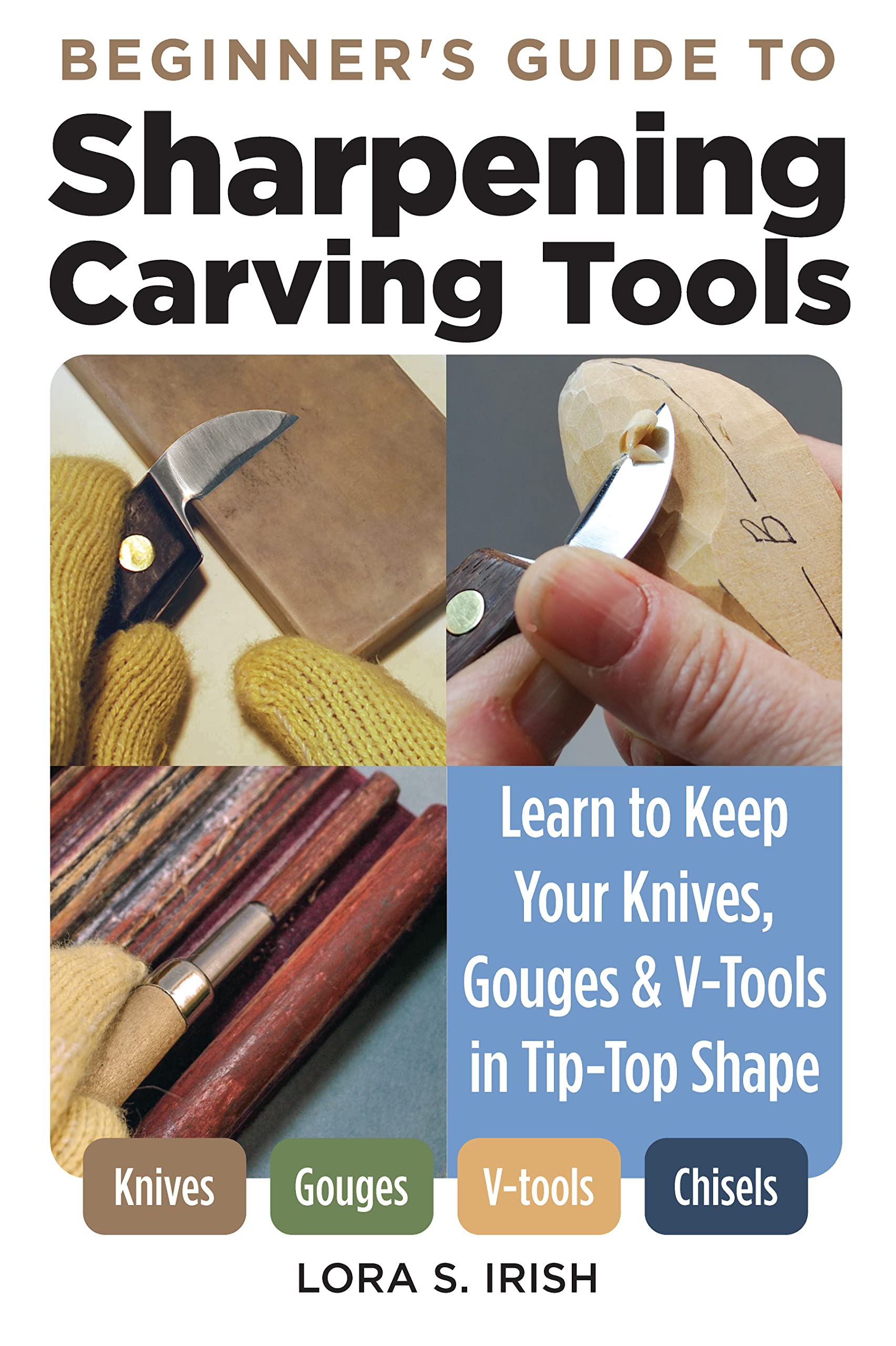 Beginner's Guide to Sharpening Carving Tools: Learn to Keep Your Knives, Gouges & V-Tools in Top-Top Shape (Fox Chapel Publishing) Honing Techniques - WoodArtSupply