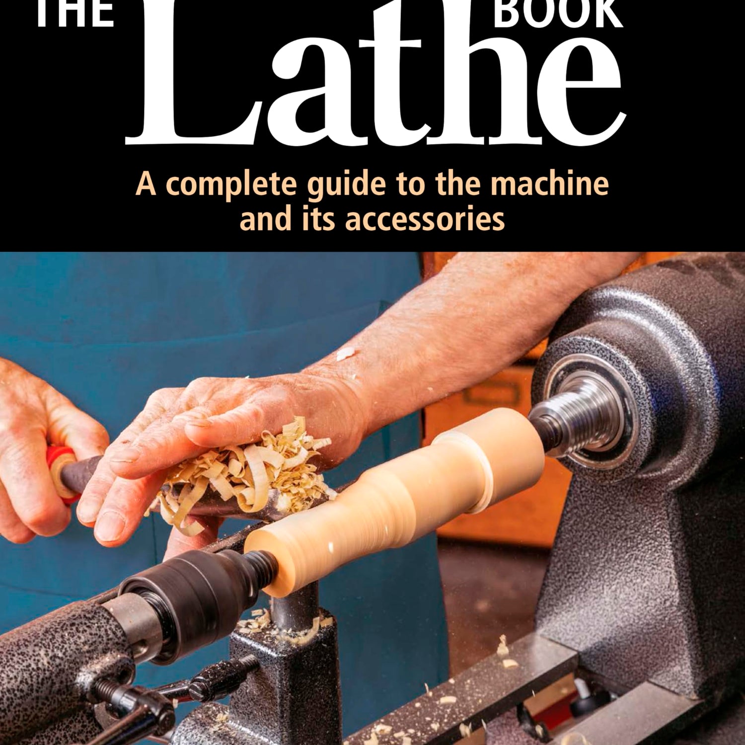 The Lathe Book 3rd Edition: A Complete Guide to the Machine and its Accessories Taunton Press