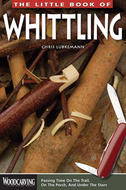 The Little Book of Whittling: Passing Time on the Trail, on the Porch, and Under the Stars (Woodcarving Illustrated Books) (Fox Chapel Publishing) - WoodArtSupply