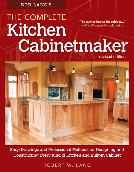 Bob Lang's The Complete Kitchen Cabinetmaker, Revised Edition: Shop Drawings and Professional Methods for Designing and Constructing Every Kind of - WoodArtSupply