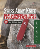 Victorinox Swiss Army Knife Camping & Outdoor Survival Guide: 101 Tips, Tricks & Uses (Fox Chapel Publishing) How to Sharpen Your Skills and Handle Design Originals