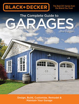 Black & Decker The Complete Guide to Garages 2nd Edition: Design, Build, Remodel & Maintain Your Garage - Includes 9 Complete Garage Plans (Black & Cool Springs Press