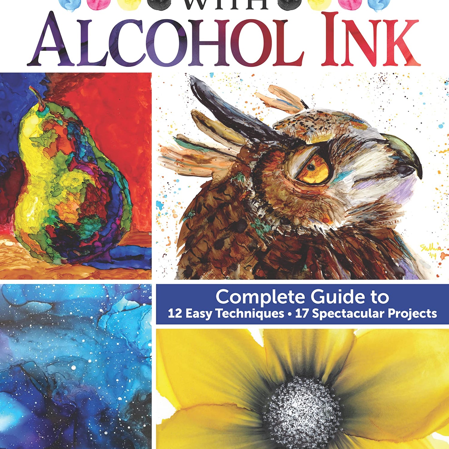 Creating Art with Alcohol Ink: Complete Guide to 12 Easy Techniques, 17 Spectacular Projects (Design Originals) How to Paint with Dripping, Pouring, Design Originals