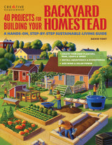 40 Projects for Building Your Backyard Homestead: A Hands-on, Step-by-Step Sustainable-Living Guide (Creative Homeowner) Fences, Chicken Coops, Design Originals