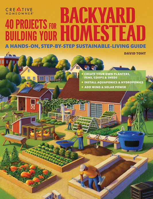 40 Projects for Building Your Backyard Homestead: A Hands-on, Step-by-Step Sustainable-Living Guide (Creative Homeowner) Fences, Chicken Coops,