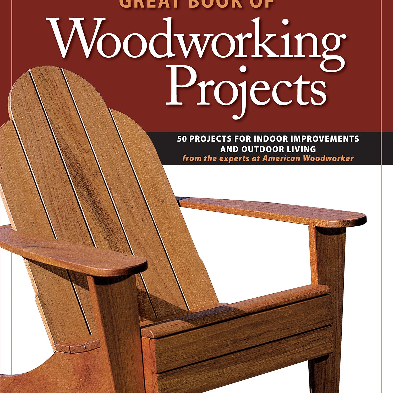 Great Book of Woodworking Projects: 50 Projects for Indoor Improvements and Outdoor Living from the Experts at American Woodworker (Fox Chapel Design Originals