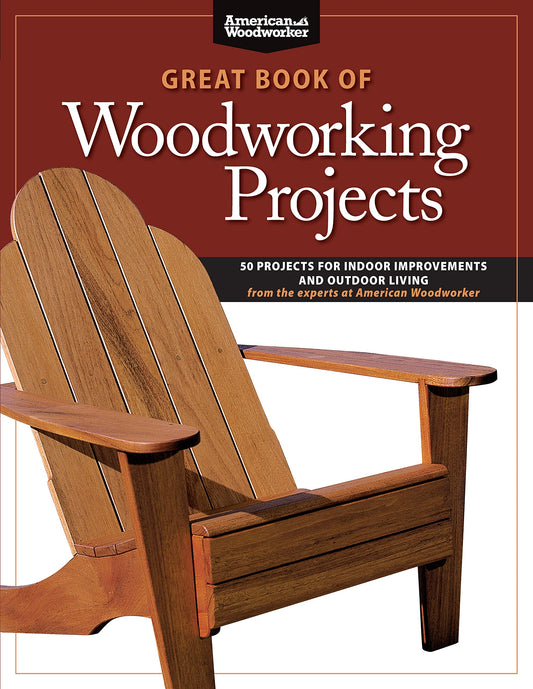 Great Book of Woodworking Projects: 50 Projects for Indoor Improvements and Outdoor Living from the Experts at American Woodworker (Fox Chapel - WoodArtSupply