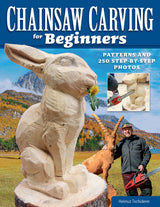 Chainsaw Carving for Beginners: Patterns and 250 Step-by-Step Photos (Fox Chapel Publishing) How to Carve Wood Sculptures Safely and Successfully, Fox Chapel Publishing