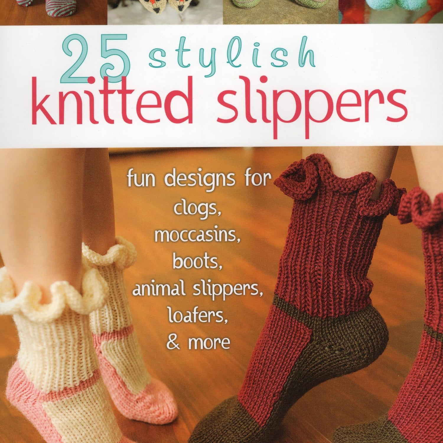 25 Stylish Knitted Slippers: Fun Designs for Clogs, Moccasins, Boots, Animal Slippers, Loafers, & More Stackpole Books