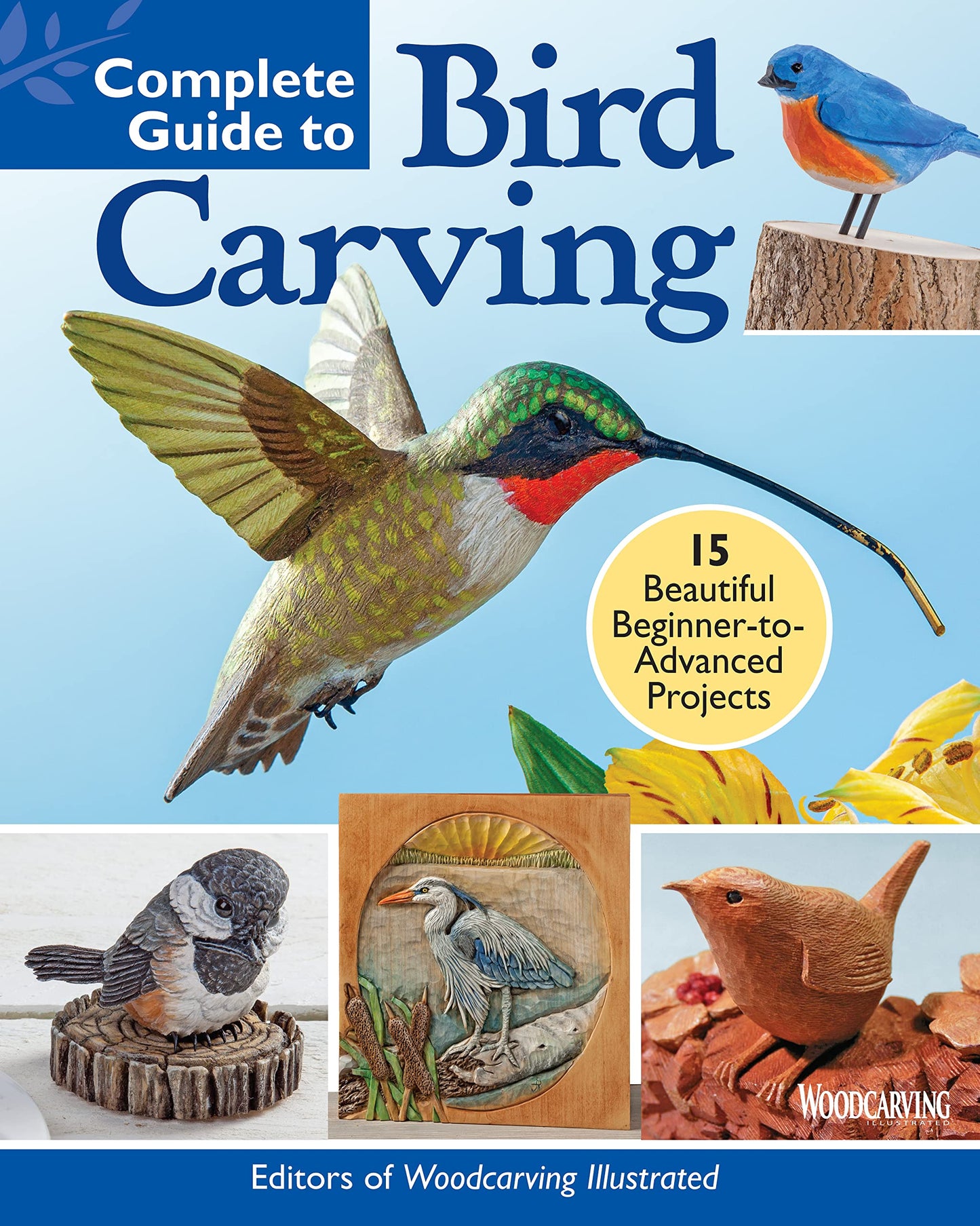 Complete Guide to Bird Carving: 15 Beautiful Beginner-to-Advanced Projects (Fox Chapel Publishing) Woodcarving a Hummingbird, Chickadee, Owl, - WoodArtSupply