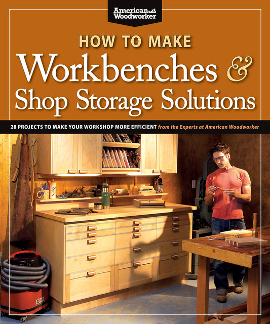 How to Make Workbenches & Shop Storage Solutions: 28 Projects to Make Your Workshop More Efficient from the Experts at American Woodworker (Fox - WoodArtSupply