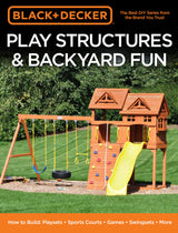 Black & Decker Play Structures & Backyard Fun: How to Build: Playsets - Sports Courts - Games - Swingsets - More Cool Springs Press