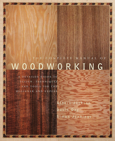 The Complete Manual of Woodworking: A Detailed Guide to Design, Techniques, and Tools for the Beginner and Expert Knopf