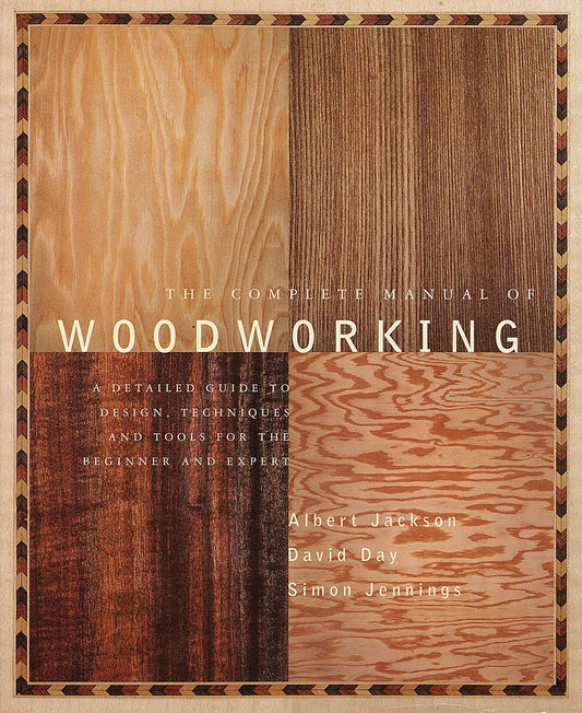 The Complete Manual of Woodworking: A Detailed Guide to Design, Techniques, and Tools for the Beginner and Expert - WoodArtSupply