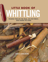Little Book of Whittling, Gift Edition: Passing Time on the Trail, on the Porch, and Under the Stars (Fox Chapel Publishing) 18 Step-by-Step Projects Design Originals